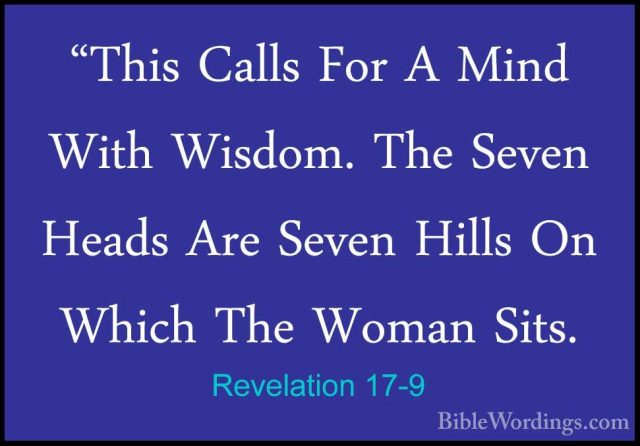 Revelation 17-9 - "This Calls For A Mind With Wisdom. The Seven H"This Calls For A Mind With Wisdom. The Seven Heads Are Seven Hills On Which The Woman Sits. 