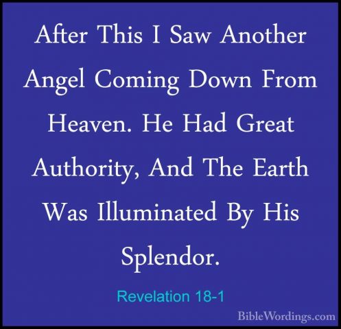 Revelation 18-1 - After This I Saw Another Angel Coming Down FromAfter This I Saw Another Angel Coming Down From Heaven. He Had Great Authority, And The Earth Was Illuminated By His Splendor. 