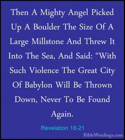 Revelation 18-21 - Then A Mighty Angel Picked Up A Boulder The SiThen A Mighty Angel Picked Up A Boulder The Size Of A Large Millstone And Threw It Into The Sea, And Said: "With Such Violence The Great City Of Babylon Will Be Thrown Down, Never To Be Found Again. 