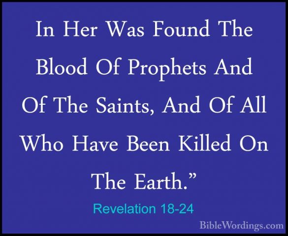 Revelation 18-24 - In Her Was Found The Blood Of Prophets And OfIn Her Was Found The Blood Of Prophets And Of The Saints, And Of All Who Have Been Killed On The Earth."