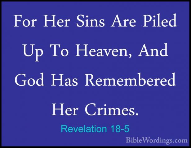 Revelation 18-5 - For Her Sins Are Piled Up To Heaven, And God HaFor Her Sins Are Piled Up To Heaven, And God Has Remembered Her Crimes. 