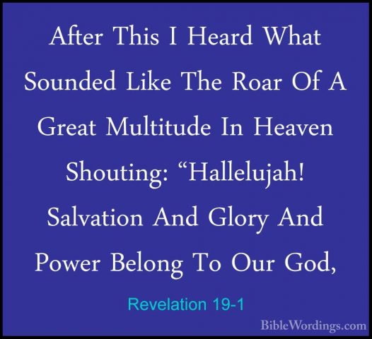 Revelation 19-1 - After This I Heard What Sounded Like The Roar OAfter This I Heard What Sounded Like The Roar Of A Great Multitude In Heaven Shouting: "Hallelujah! Salvation And Glory And Power Belong To Our God, 