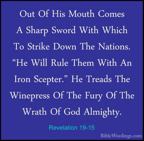 Revelation 19-15 - Out Of His Mouth Comes A Sharp Sword With WhicOut Of His Mouth Comes A Sharp Sword With Which To Strike Down The Nations. "He Will Rule Them With An Iron Scepter." He Treads The Winepress Of The Fury Of The Wrath Of God Almighty. 