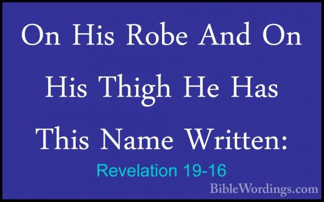Revelation 19-16 - On His Robe And On His Thigh He Has This NameOn His Robe And On His Thigh He Has This Name Written: 