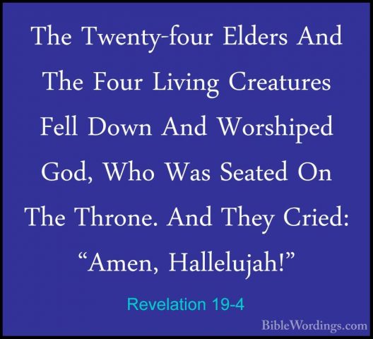 Revelation 19-4 - The Twenty-four Elders And The Four Living CreaThe Twenty-four Elders And The Four Living Creatures Fell Down And Worshiped God, Who Was Seated On The Throne. And They Cried: "Amen, Hallelujah!" 