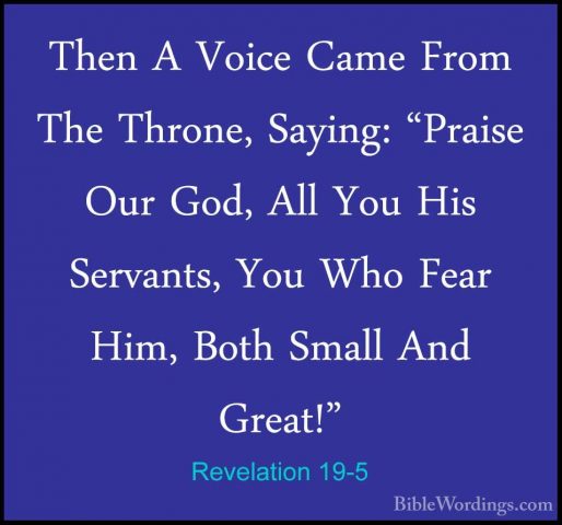 Revelation 19-5 - Then A Voice Came From The Throne, Saying: "PraThen A Voice Came From The Throne, Saying: "Praise Our God, All You His Servants, You Who Fear Him, Both Small And Great!" 