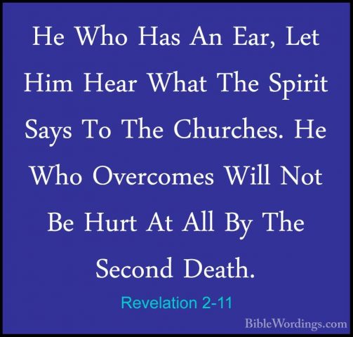 Revelation 2-11 - He Who Has An Ear, Let Him Hear What The SpiritHe Who Has An Ear, Let Him Hear What The Spirit Says To The Churches. He Who Overcomes Will Not Be Hurt At All By The Second Death. 
