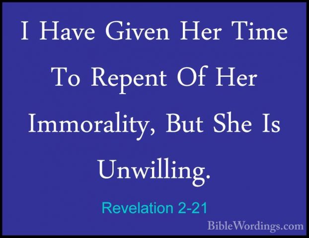 Revelation 2-21 - I Have Given Her Time To Repent Of Her ImmoraliI Have Given Her Time To Repent Of Her Immorality, But She Is Unwilling. 