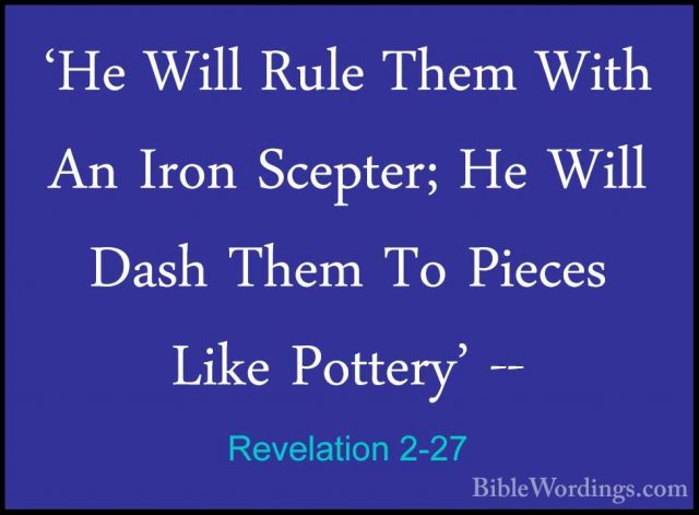 Revelation 2-27 - 'He Will Rule Them With An Iron Scepter; He Wil'He Will Rule Them With An Iron Scepter; He Will Dash Them To Pieces Like Pottery' -- 