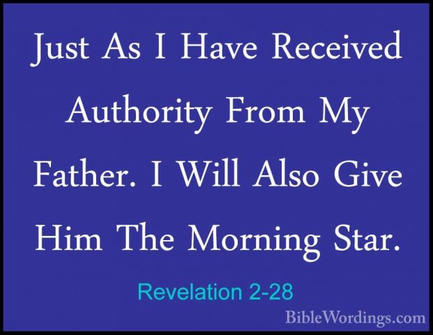 Revelation 2-28 - Just As I Have Received Authority From My FatheJust As I Have Received Authority From My Father. I Will Also Give Him The Morning Star. 