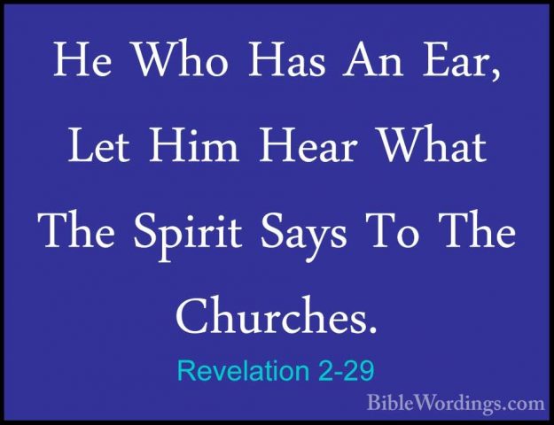 Revelation 2-29 - He Who Has An Ear, Let Him Hear What The SpiritHe Who Has An Ear, Let Him Hear What The Spirit Says To The Churches.