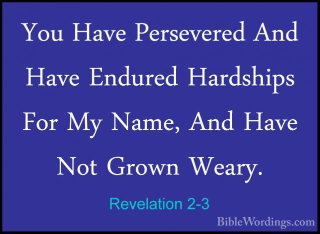 Revelation 2-3 - You Have Persevered And Have Endured Hardships FYou Have Persevered And Have Endured Hardships For My Name, And Have Not Grown Weary. 