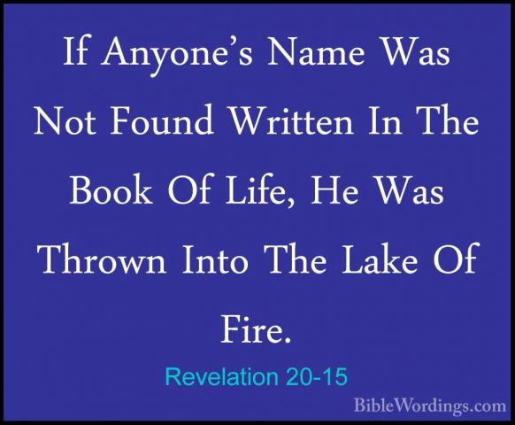 Revelation 20-15 - If Anyone's Name Was Not Found Written In TheIf Anyone's Name Was Not Found Written In The Book Of Life, He Was Thrown Into The Lake Of Fire.