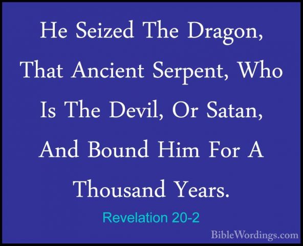 Revelation 20-2 - He Seized The Dragon, That Ancient Serpent, WhoHe Seized The Dragon, That Ancient Serpent, Who Is The Devil, Or Satan, And Bound Him For A Thousand Years. 