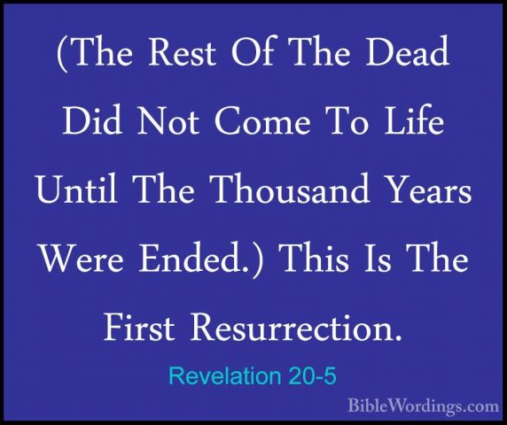 Revelation 20-5 - (The Rest Of The Dead Did Not Come To Life Unti(The Rest Of The Dead Did Not Come To Life Until The Thousand Years Were Ended.) This Is The First Resurrection. 
