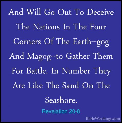 Revelation 20-8 - And Will Go Out To Deceive The Nations In The FAnd Will Go Out To Deceive The Nations In The Four Corners Of The Earth--gog And Magog--to Gather Them For Battle. In Number They Are Like The Sand On The Seashore. 
