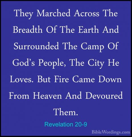 Revelation 20-9 - They Marched Across The Breadth Of The Earth AnThey Marched Across The Breadth Of The Earth And Surrounded The Camp Of God's People, The City He Loves. But Fire Came Down From Heaven And Devoured Them. 