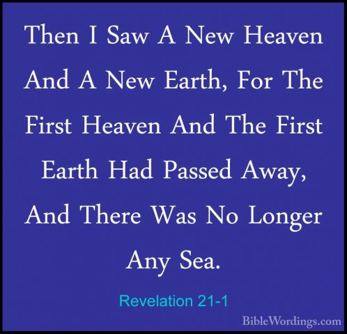 Revelation 21-1 - Then I Saw A New Heaven And A New Earth, For ThThen I Saw A New Heaven And A New Earth, For The First Heaven And The First Earth Had Passed Away, And There Was No Longer Any Sea. 
