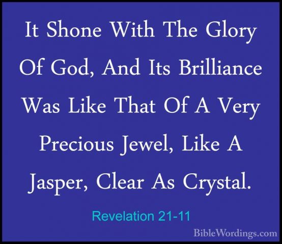 Revelation 21-11 - It Shone With The Glory Of God, And Its BrilliIt Shone With The Glory Of God, And Its Brilliance Was Like That Of A Very Precious Jewel, Like A Jasper, Clear As Crystal. 
