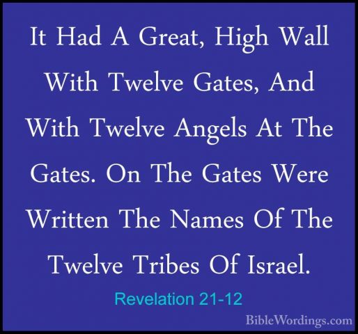 Revelation 21-12 - It Had A Great, High Wall With Twelve Gates, AIt Had A Great, High Wall With Twelve Gates, And With Twelve Angels At The Gates. On The Gates Were Written The Names Of The Twelve Tribes Of Israel. 
