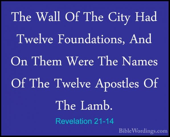 Revelation 21-14 - The Wall Of The City Had Twelve Foundations, AThe Wall Of The City Had Twelve Foundations, And On Them Were The Names Of The Twelve Apostles Of The Lamb. 