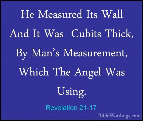 Revelation 21-17 - He Measured Its Wall And It Was  Cubits Thick,He Measured Its Wall And It Was  Cubits Thick, By Man's Measurement, Which The Angel Was Using. 