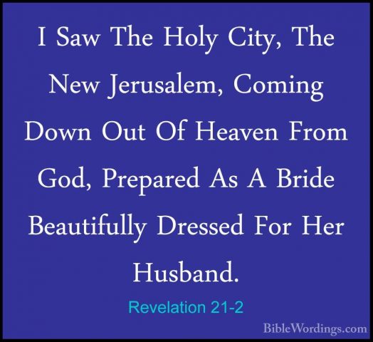 Revelation 21-2 - I Saw The Holy City, The New Jerusalem, ComingI Saw The Holy City, The New Jerusalem, Coming Down Out Of Heaven From God, Prepared As A Bride Beautifully Dressed For Her Husband. 