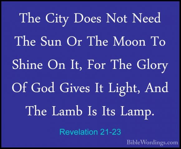 Revelation 21-23 - The City Does Not Need The Sun Or The Moon ToThe City Does Not Need The Sun Or The Moon To Shine On It, For The Glory Of God Gives It Light, And The Lamb Is Its Lamp. 