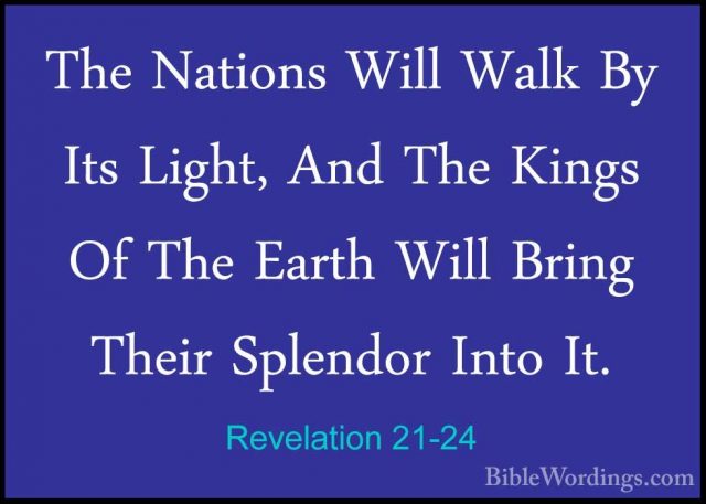 Revelation 21-24 - The Nations Will Walk By Its Light, And The KiThe Nations Will Walk By Its Light, And The Kings Of The Earth Will Bring Their Splendor Into It. 