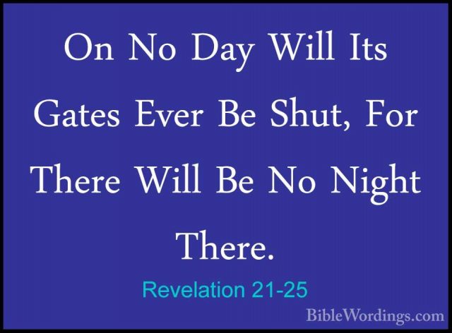 Revelation 21-25 - On No Day Will Its Gates Ever Be Shut, For TheOn No Day Will Its Gates Ever Be Shut, For There Will Be No Night There. 