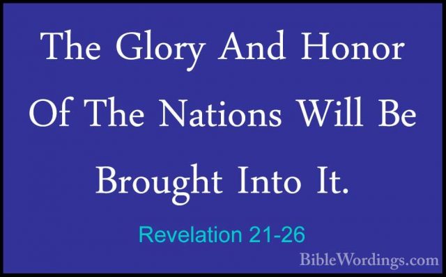 Revelation 21-26 - The Glory And Honor Of The Nations Will Be BroThe Glory And Honor Of The Nations Will Be Brought Into It. 