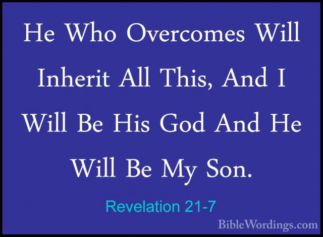 Revelation 21-7 - He Who Overcomes Will Inherit All This, And I WHe Who Overcomes Will Inherit All This, And I Will Be His God And He Will Be My Son. 