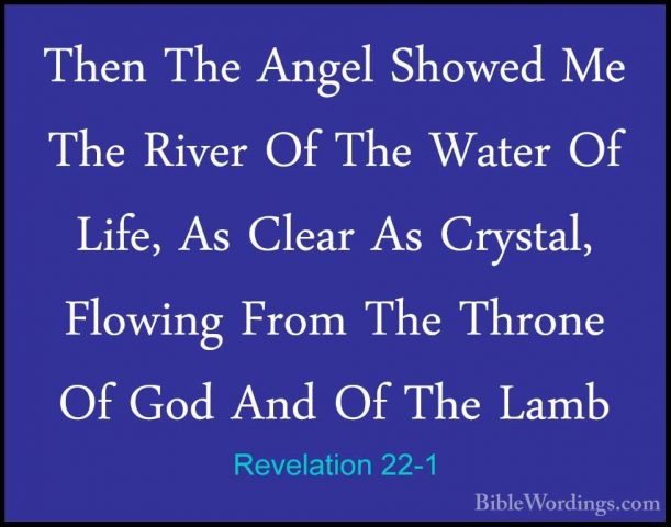 Revelation 22-1 - Then The Angel Showed Me The River Of The WaterThen The Angel Showed Me The River Of The Water Of Life, As Clear As Crystal, Flowing From The Throne Of God And Of The Lamb 