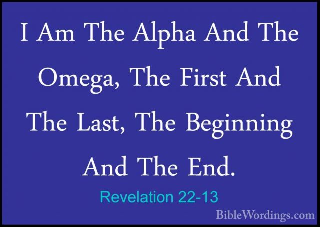 Revelation 22-13 - I Am The Alpha And The Omega, The First And ThI Am The Alpha And The Omega, The First And The Last, The Beginning And The End. 