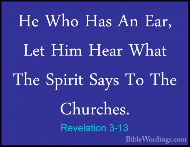 Revelation 3-13 - He Who Has An Ear, Let Him Hear What The SpiritHe Who Has An Ear, Let Him Hear What The Spirit Says To The Churches. 