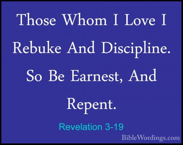 Revelation 3-19 - Those Whom I Love I Rebuke And Discipline. So BThose Whom I Love I Rebuke And Discipline. So Be Earnest, And Repent. 