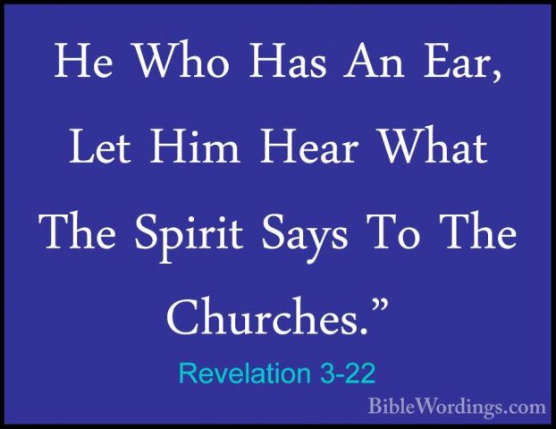Revelation 3-22 - He Who Has An Ear, Let Him Hear What The SpiritHe Who Has An Ear, Let Him Hear What The Spirit Says To The Churches."