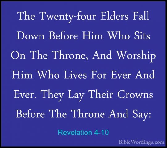 Revelation 4-10 - The Twenty-four Elders Fall Down Before Him WhoThe Twenty-four Elders Fall Down Before Him Who Sits On The Throne, And Worship Him Who Lives For Ever And Ever. They Lay Their Crowns Before The Throne And Say: 