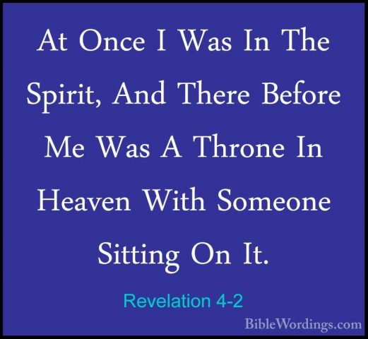 Revelation 4-2 - At Once I Was In The Spirit, And There Before MeAt Once I Was In The Spirit, And There Before Me Was A Throne In Heaven With Someone Sitting On It. 