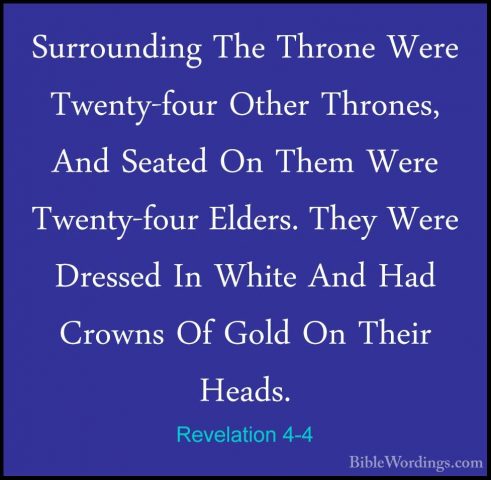 Revelation 4-4 - Surrounding The Throne Were Twenty-four Other ThSurrounding The Throne Were Twenty-four Other Thrones, And Seated On Them Were Twenty-four Elders. They Were Dressed In White And Had Crowns Of Gold On Their Heads. 