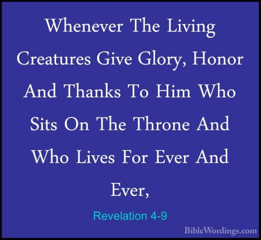 Revelation 4-9 - Whenever The Living Creatures Give Glory, HonorWhenever The Living Creatures Give Glory, Honor And Thanks To Him Who Sits On The Throne And Who Lives For Ever And Ever, 