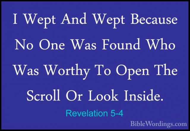 Revelation 5-4 - I Wept And Wept Because No One Was Found Who WasI Wept And Wept Because No One Was Found Who Was Worthy To Open The Scroll Or Look Inside. 