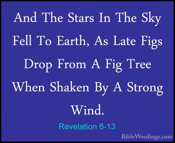 Revelation 6-13 - And The Stars In The Sky Fell To Earth, As LateAnd The Stars In The Sky Fell To Earth, As Late Figs Drop From A Fig Tree When Shaken By A Strong Wind. 