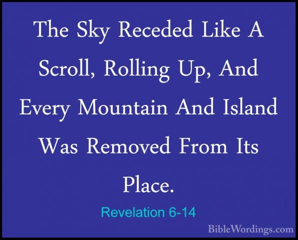 Revelation 6-14 - The Sky Receded Like A Scroll, Rolling Up, AndThe Sky Receded Like A Scroll, Rolling Up, And Every Mountain And Island Was Removed From Its Place. 