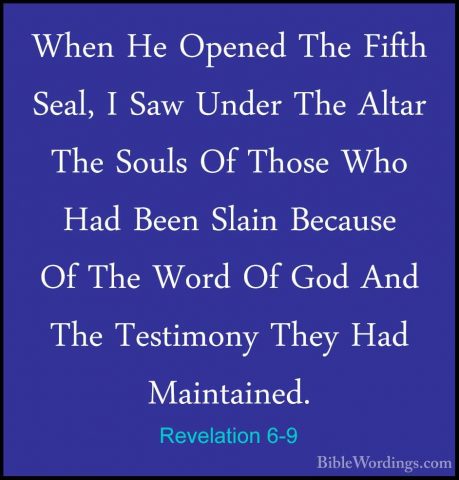 Revelation 6-9 - When He Opened The Fifth Seal, I Saw Under The AWhen He Opened The Fifth Seal, I Saw Under The Altar The Souls Of Those Who Had Been Slain Because Of The Word Of God And The Testimony They Had Maintained. 