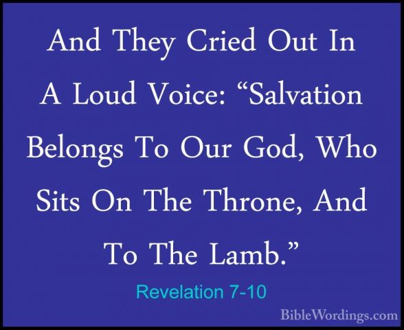 Revelation 7-10 - And They Cried Out In A Loud Voice: "SalvationAnd They Cried Out In A Loud Voice: "Salvation Belongs To Our God, Who Sits On The Throne, And To The Lamb." 