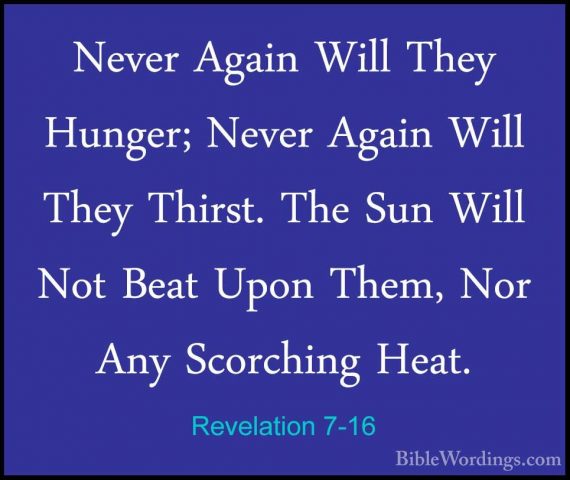 Revelation 7-16 - Never Again Will They Hunger; Never Again WillNever Again Will They Hunger; Never Again Will They Thirst. The Sun Will Not Beat Upon Them, Nor Any Scorching Heat. 