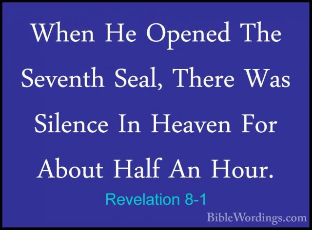 Revelation 8-1 - When He Opened The Seventh Seal, There Was SilenWhen He Opened The Seventh Seal, There Was Silence In Heaven For About Half An Hour. 