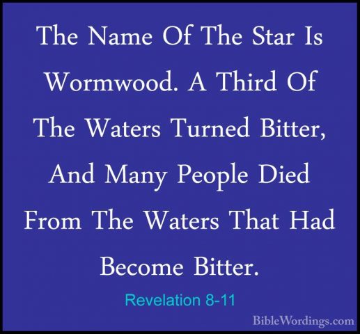 Revelation 8-11 - The Name Of The Star Is Wormwood. A Third Of ThThe Name Of The Star Is Wormwood. A Third Of The Waters Turned Bitter, And Many People Died From The Waters That Had Become Bitter. 