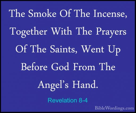 Revelation 8-4 - The Smoke Of The Incense, Together With The PrayThe Smoke Of The Incense, Together With The Prayers Of The Saints, Went Up Before God From The Angel's Hand. 